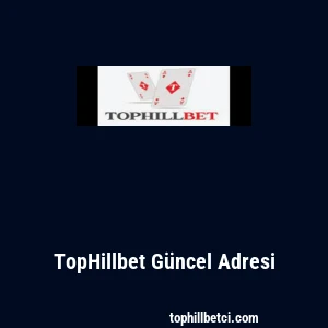 TopHillbet G&uuml;ncel Adresi